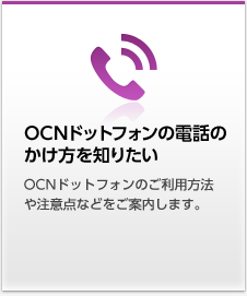 OCNドットフォンの電話のかけ方を知りたい OCNドットフォンのご利用方法や注意点などをご案内します。